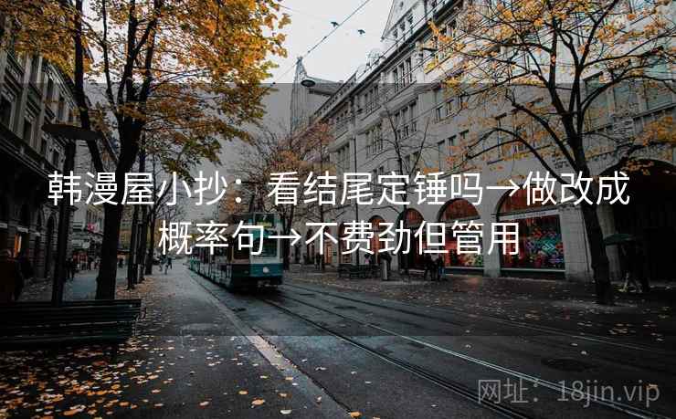 韩漫屋小抄：看结尾定锤吗→做改成概率句→不费劲但管用
