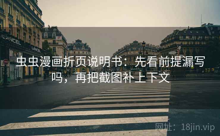 虫虫漫画折页说明书：先看前提漏写吗，再把截图补上下文